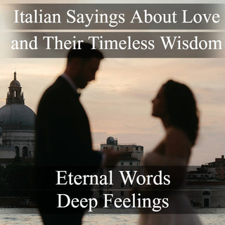 Italian Sayings About Love and Their Timeless Wisdom, Eternal words, Deep feelings