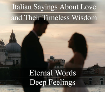 Italian Sayings About Love and Their Timeless Wisdom, Eternal words, Deep feelings