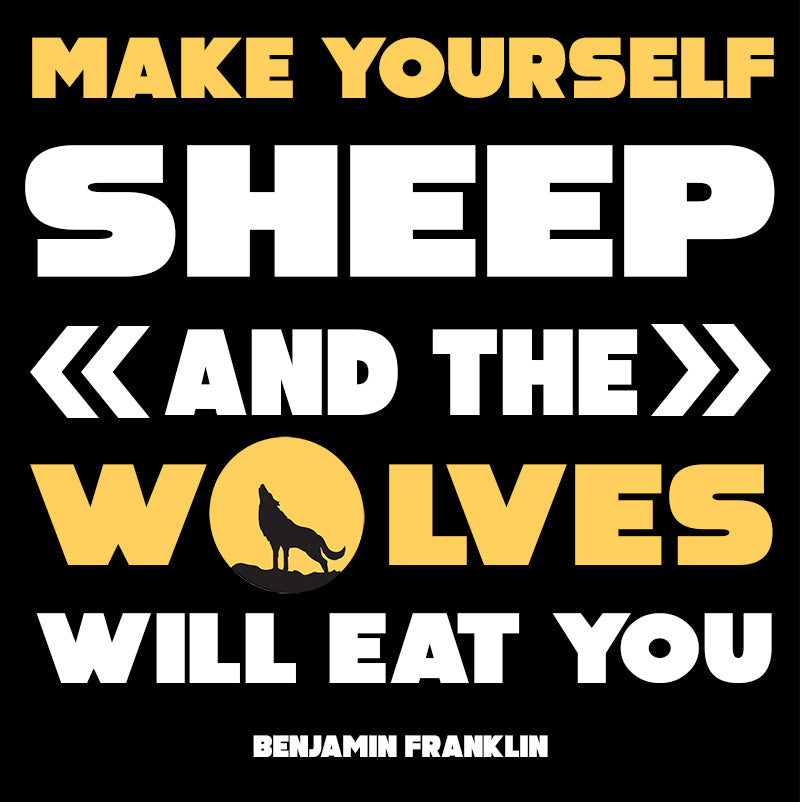 Unisex Sweatshirt - Benjamin Franklin quotes, "Make yourself sheep and the wolves will eat you."