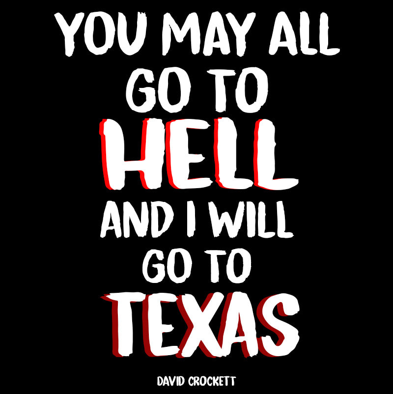 Unisex t-shirt - Davy Crockett quotes, "You may all go to Hell, and I will go to Texas"