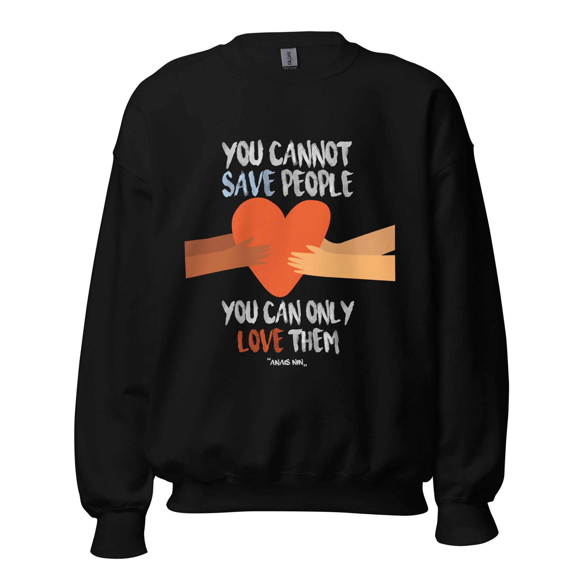 Unisex Sweatshirt - Anaïs Nin quotes, "You cannot save people. You can only love them"