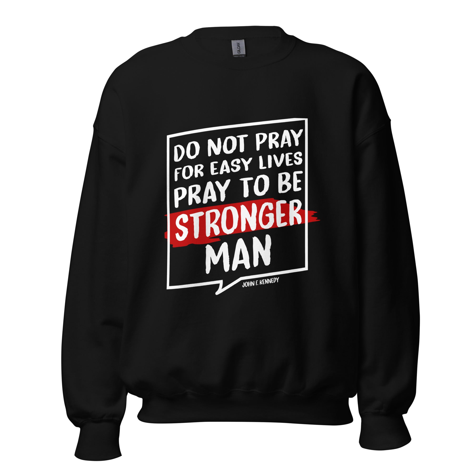 Unisex Sweatshirt - John F. Kennedy quotes, "Do not pray for easy lives, Pray to be stronger men