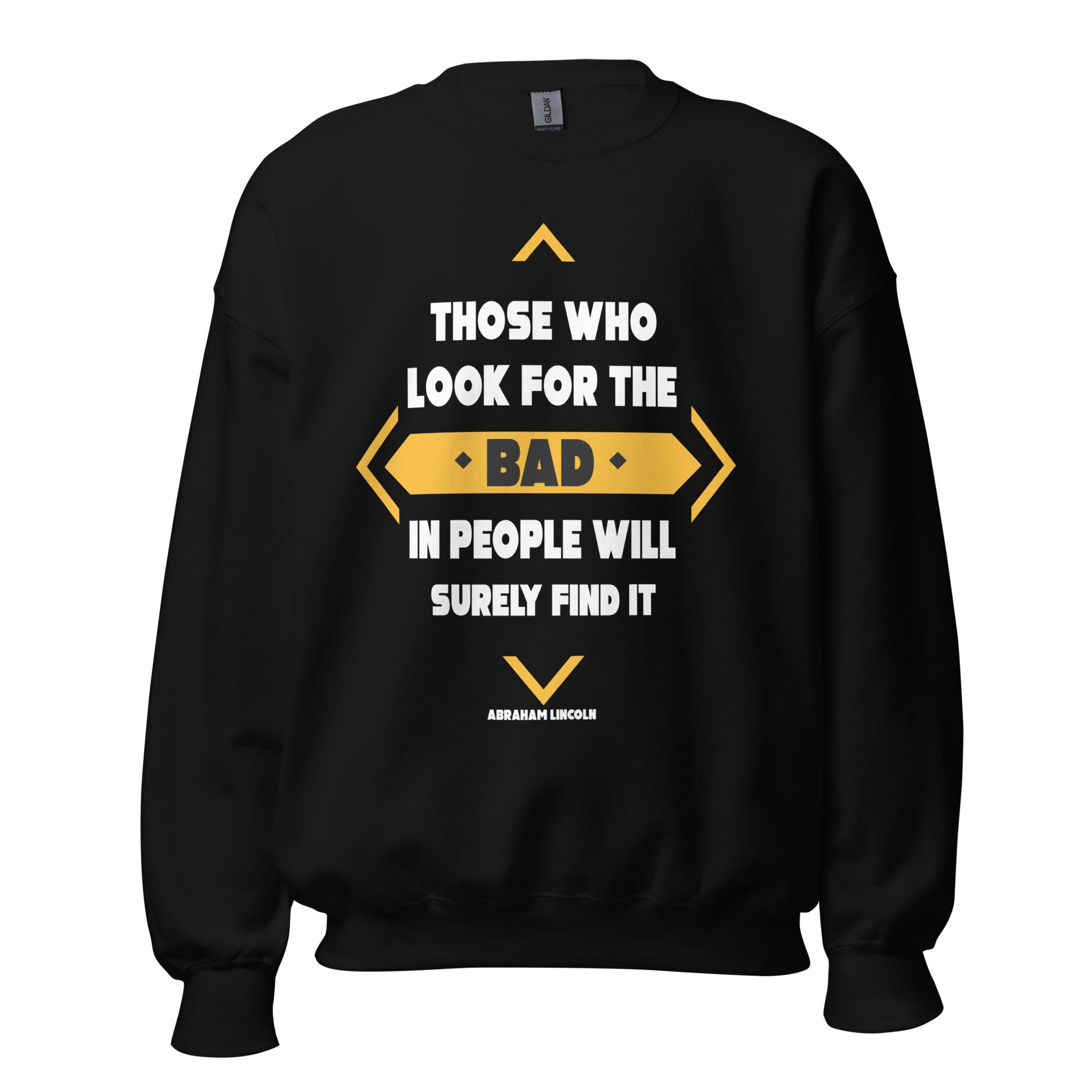 Unisex Sweatshirt -  Abraham Lincoln quotes, "Those who look for the bad in people will surely find it"