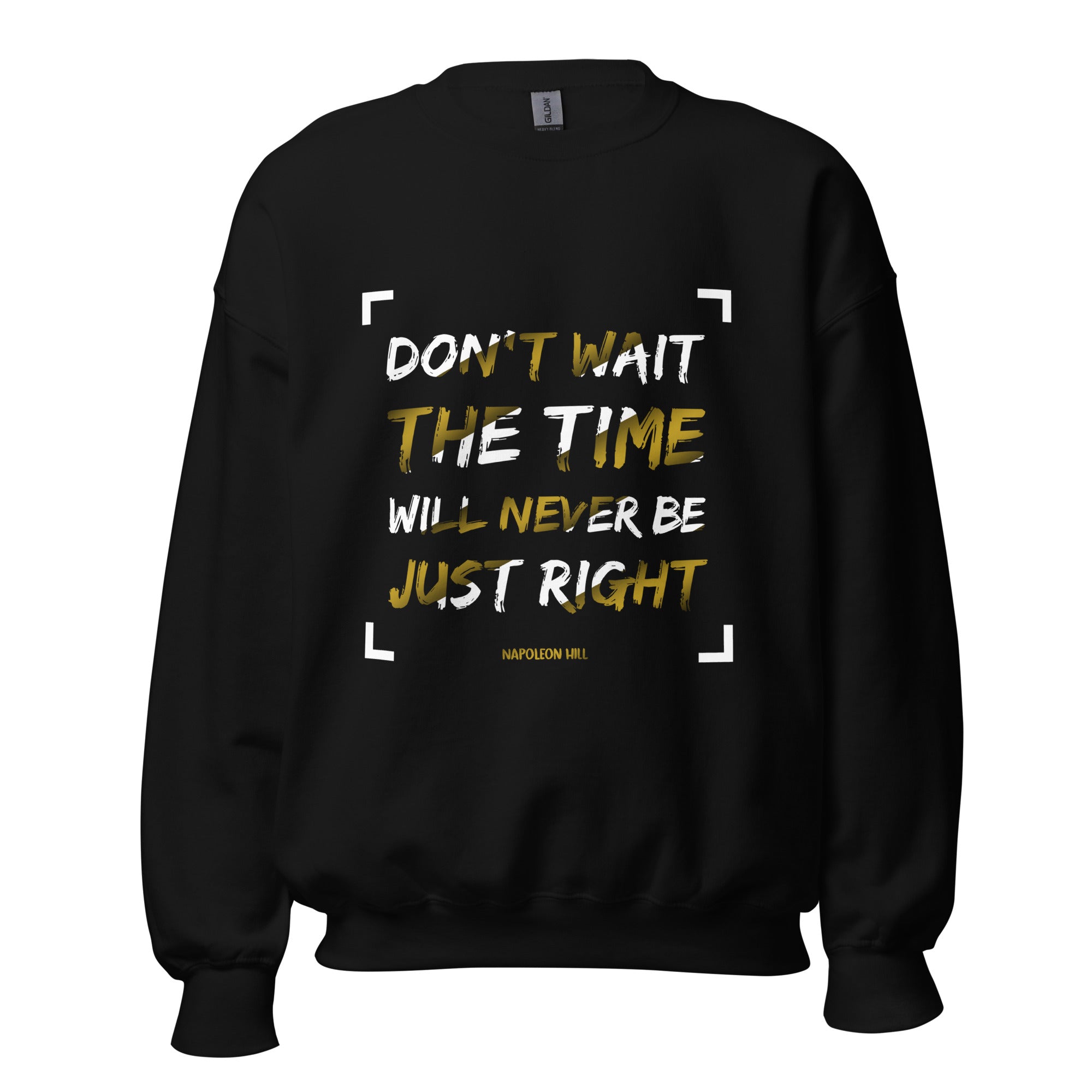 Unisex Sweatshirt - Napoleon Hill quotes, "Don't Wait. The Time Will Never Be Just Right"