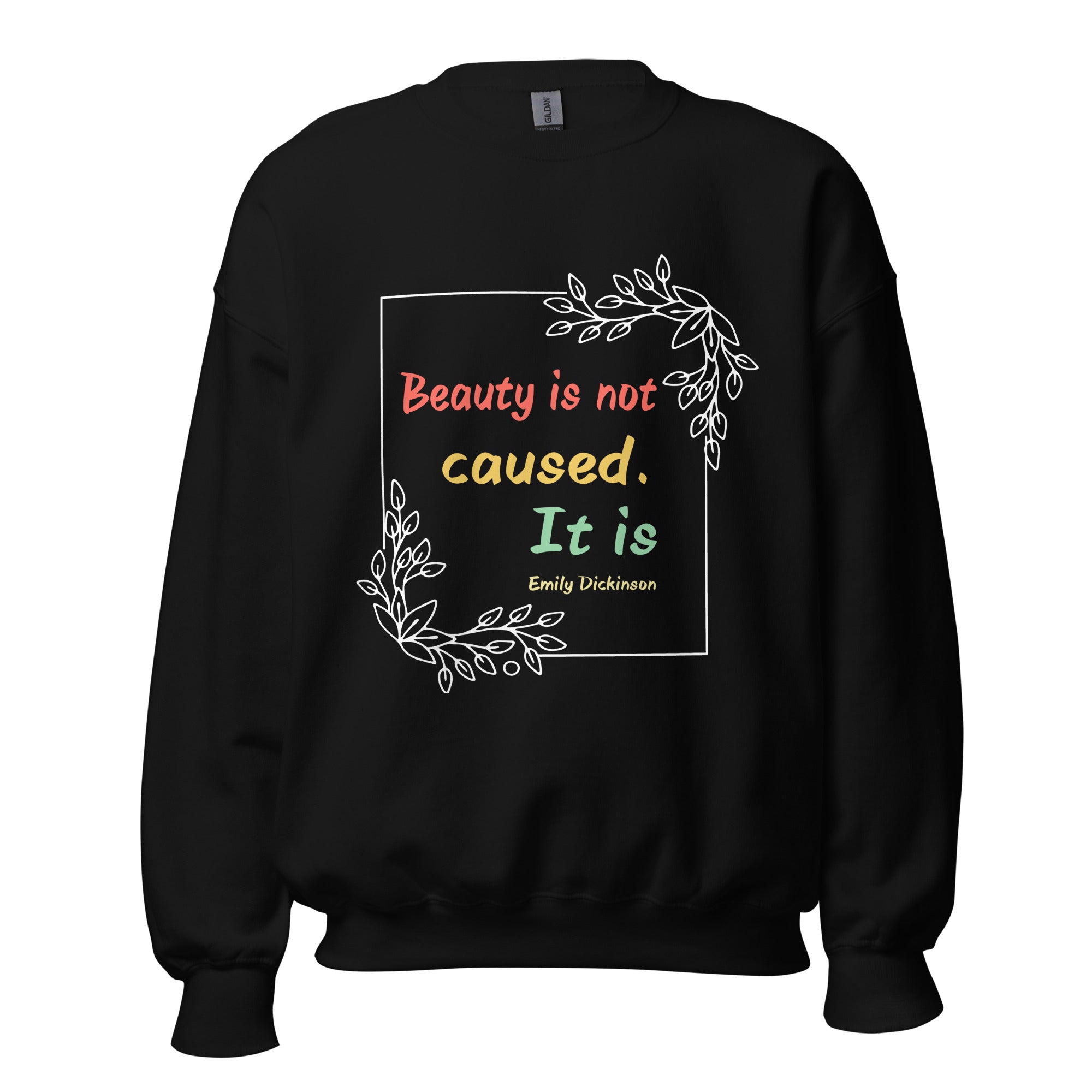 Unisex Sweatshirt - Emily Dickinson quotes, “Beauty is not caused. It is”