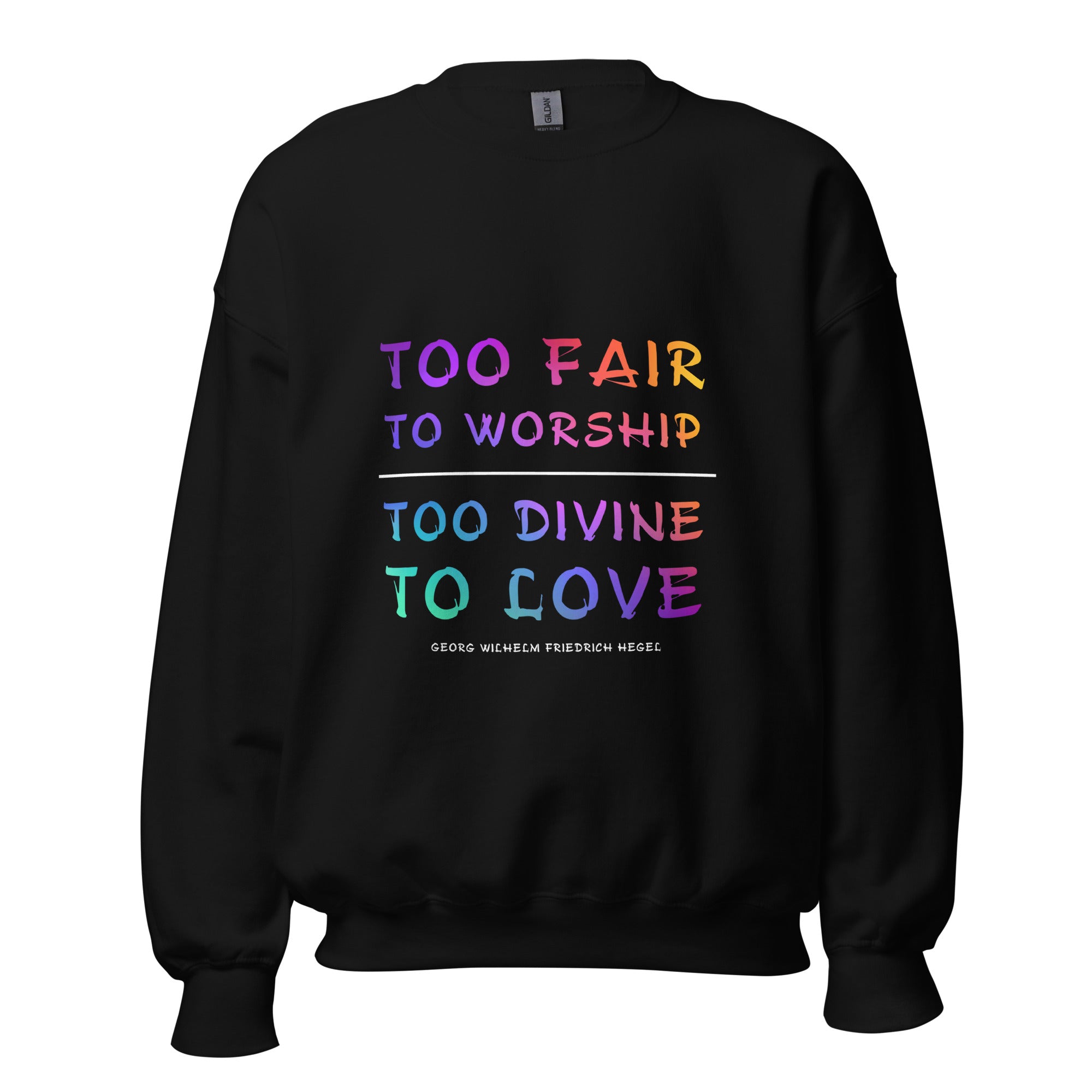 Unisex Sweatshirt - Georg Wilhelm Friedrich Hegel Quotes, "Too fair to worship, too divine to love."