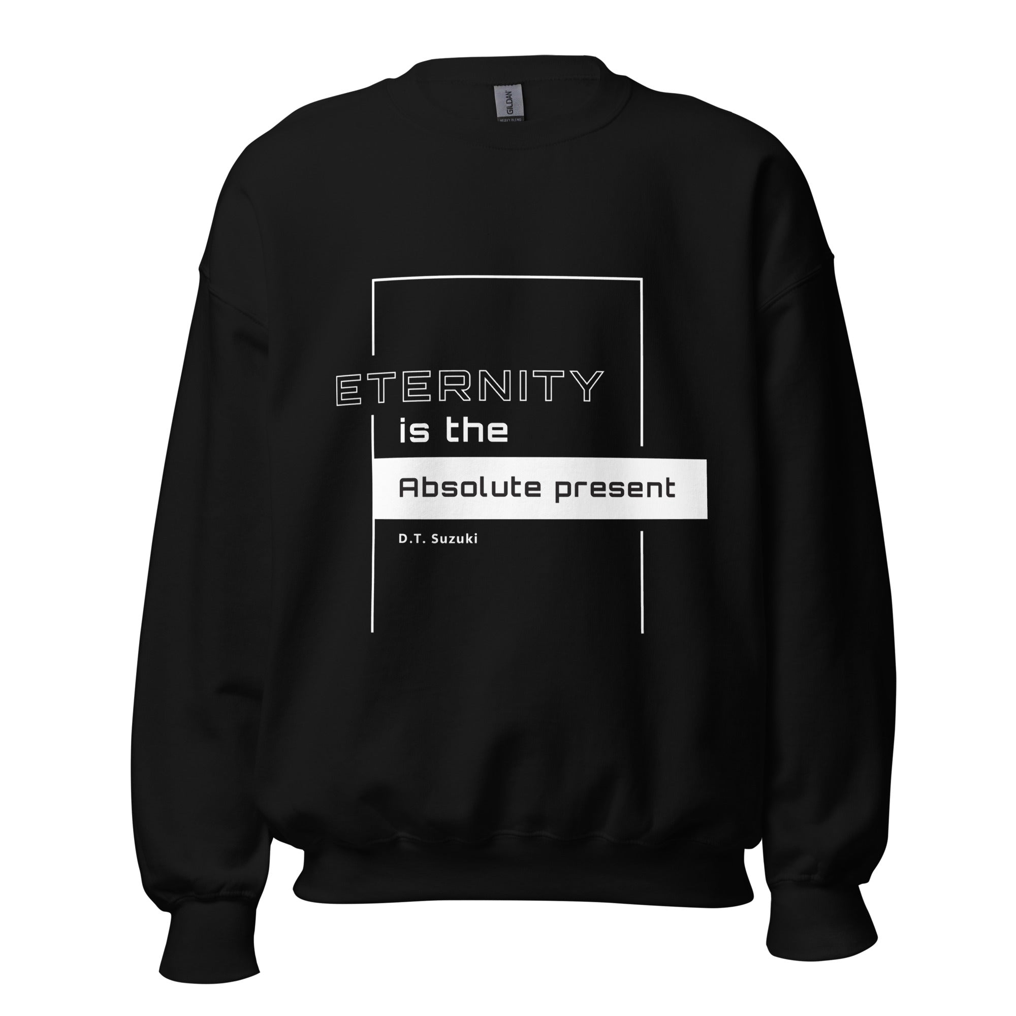 Unisex Sweatshirt - D.T. Suzuki's Quotes, "Eternity is the Absolute present"