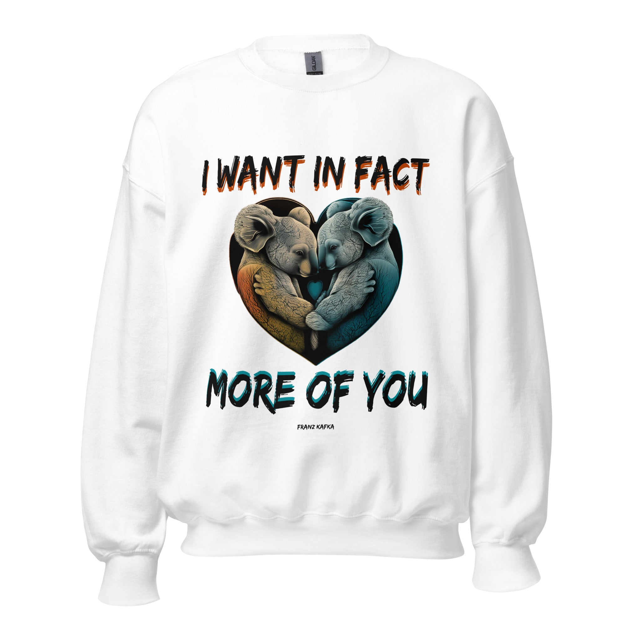 Unisex Sweatshirt - Franz Kafka quotes, "I want in fact more of you"