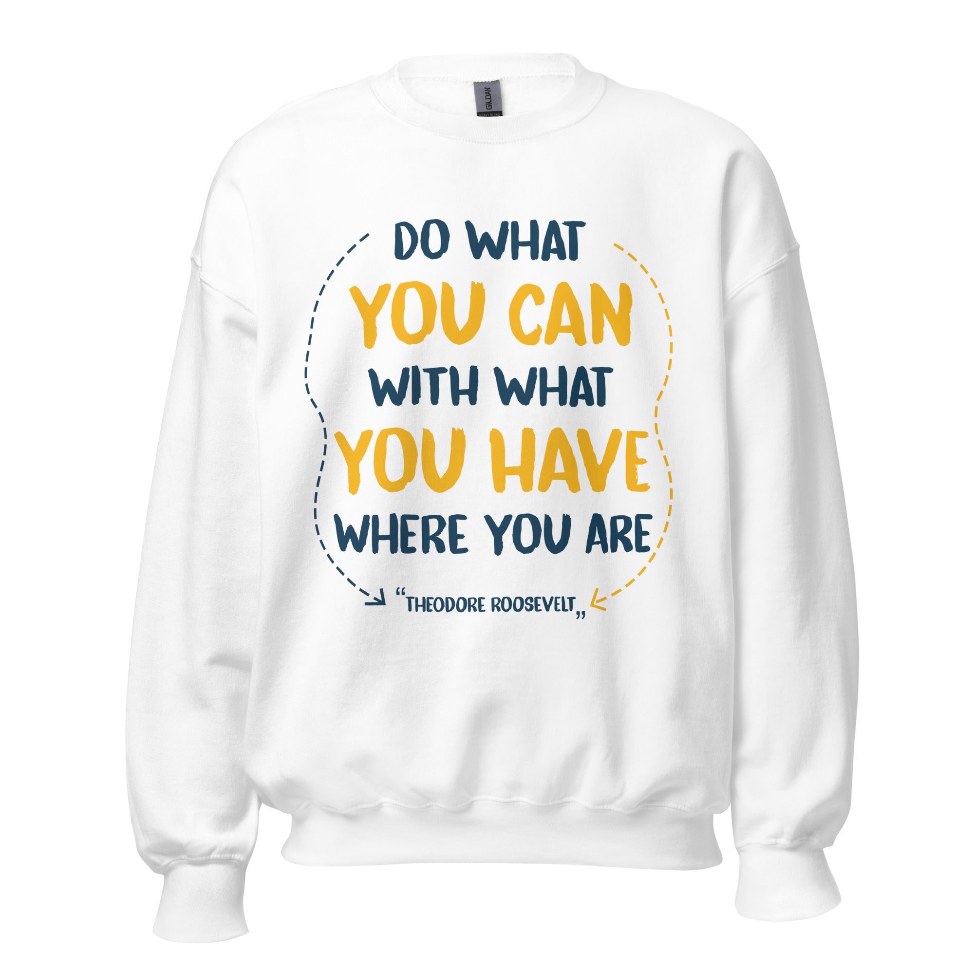 Unisex Sweatshirt - Theodore Roosevelt quotes, "Do what you can, with what you have, where you are"