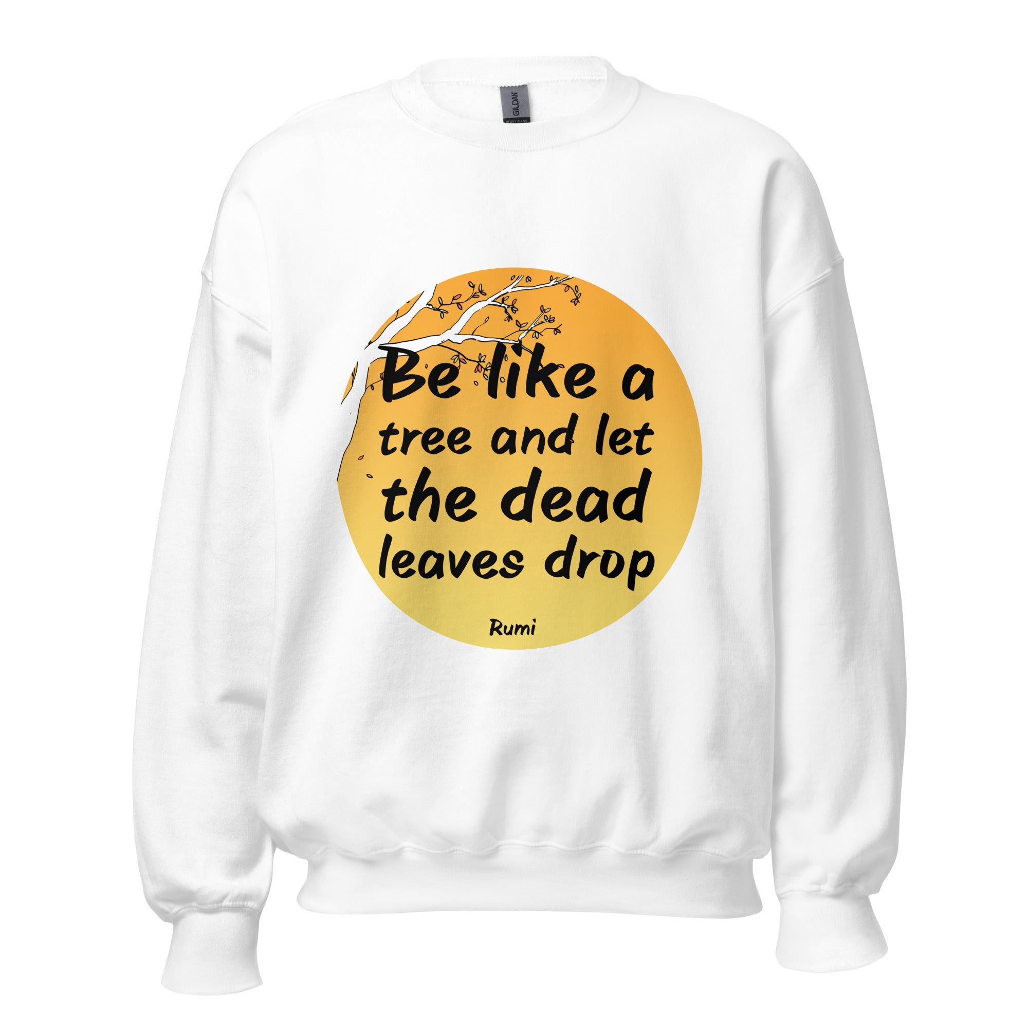 Unisex Sweatshirt - Rumi quotes, "Be like a tree and let the dead leaves drop"