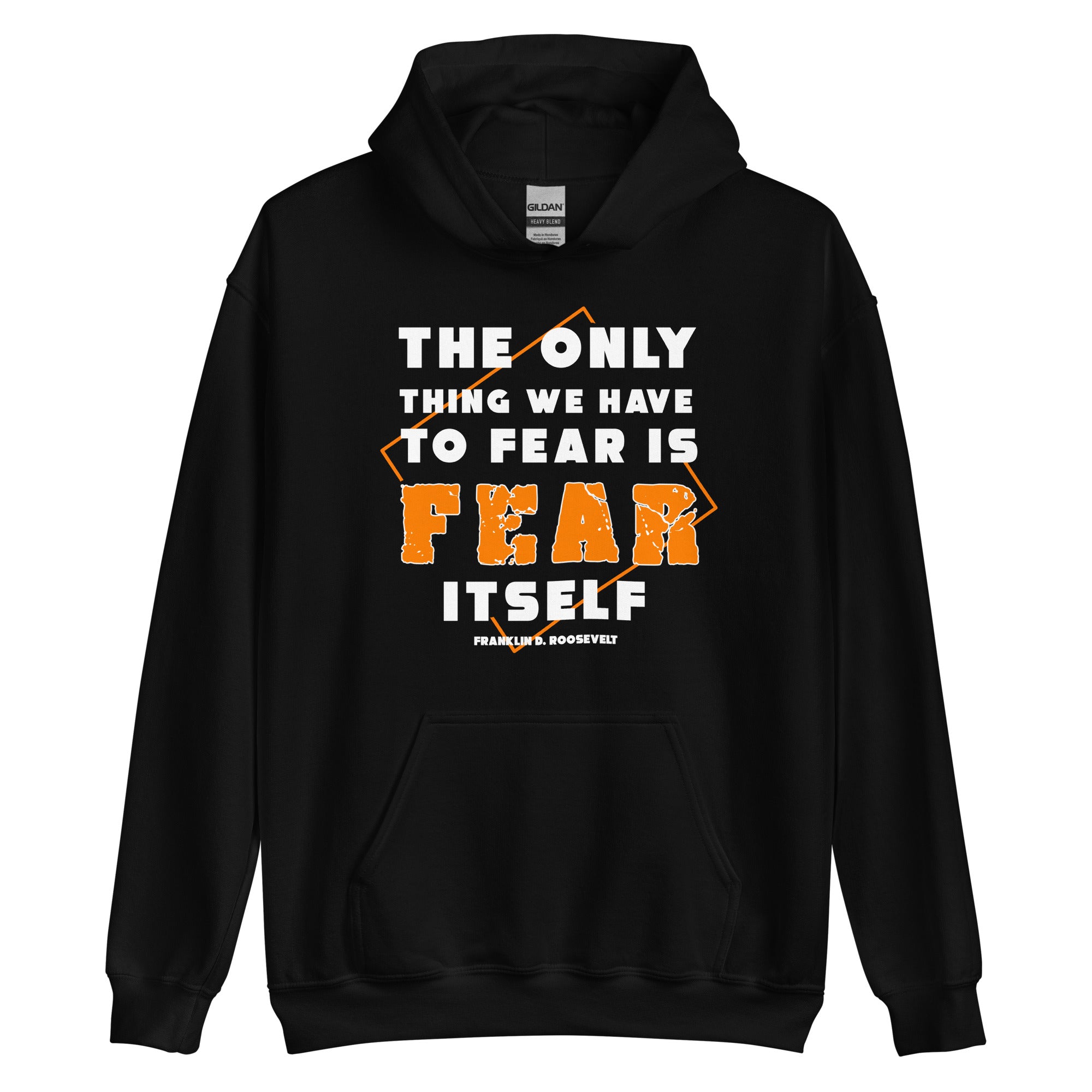 Unisex Hoodie -  Franklin D. Roosevelt quotes, "The only thing we have to fear is fear itself"