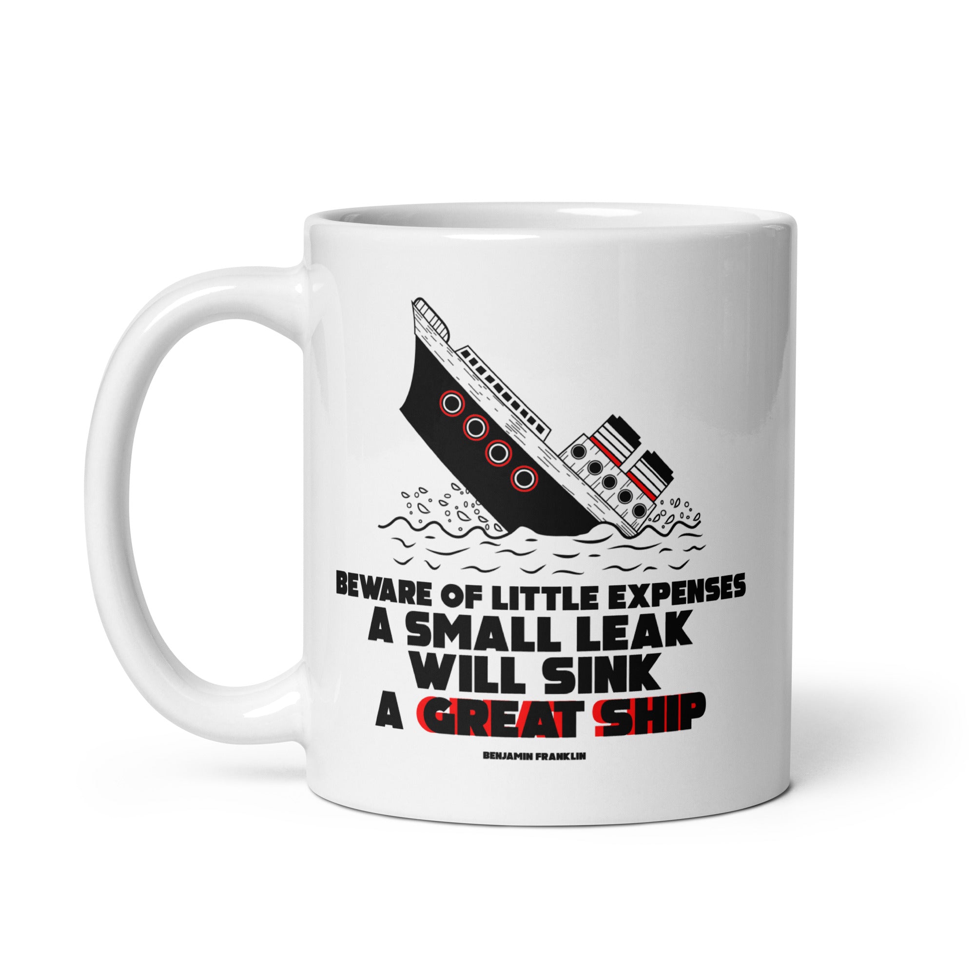 White glossy mug - Benjamin Franklin quotes, "Beware of little expenses. A small leak will sink a great ship."