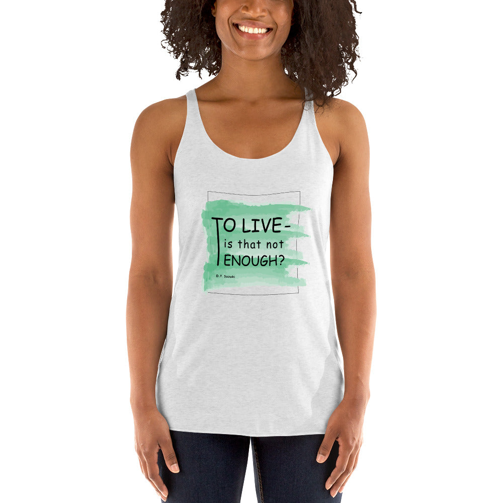 Women's Racerback Tank - D.T. Suzuki's quotes, "To live - is that not enough?"