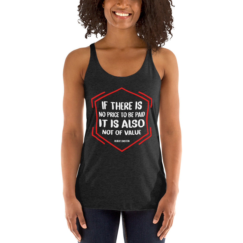 Women's Racerback Tank -  Albert Einstein quotes, “If there is no price to be paid, it is also not of value.”