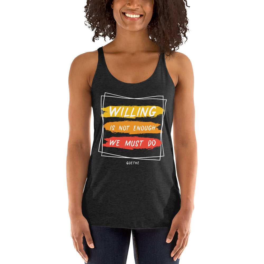 Women's Racerback Tank - Johann Wolfgang von Goethe quotes, "Willing is not enough, we must do"