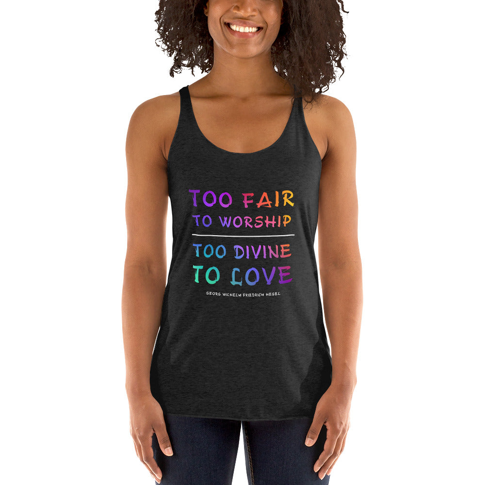 Women's Racerback Tank - Georg Wilhelm Friedrich Hegel Quotes, "Too fair to worship, too divine to love."