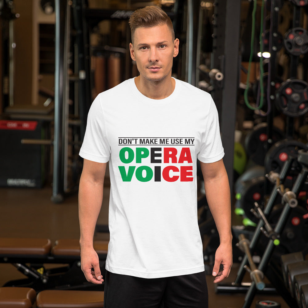 Unisex t-shirt - Don't make me use my opera voice
